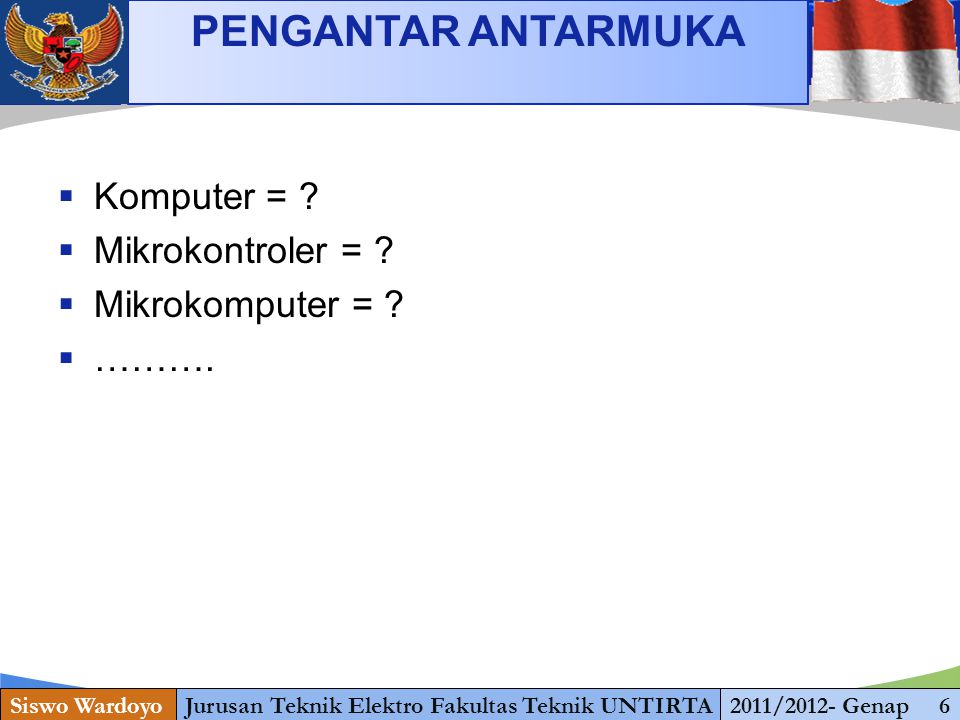 PENGANTAR ANTARMUKA Siswo WardoyoJurusan Teknik Elektro Fakultas Teknik UNTIRTA2011/2012- Genap 6  Komputer = .