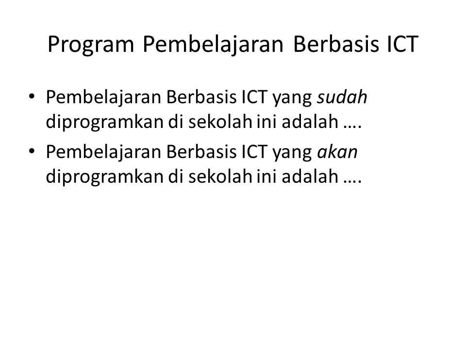 Program Pembelajaran Berbasis ICT • Pembelajaran Berbasis ICT yang sudah diprogramkan di sekolah ini adalah ….