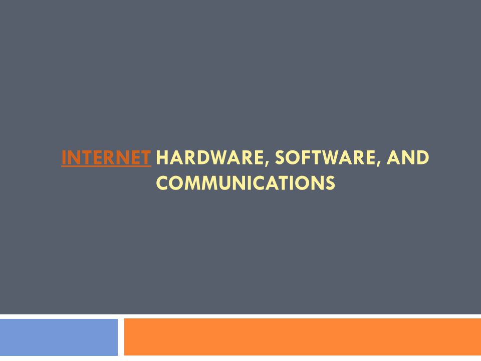 INTERNETINTERNET HARDWARE, SOFTWARE, AND COMMUNICATIONS
