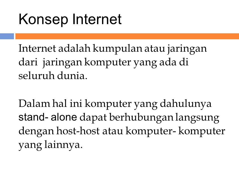 Konsep Internet Internet adalah kumpulan atau jaringan dari jaringan komputer yang ada di seluruh dunia.