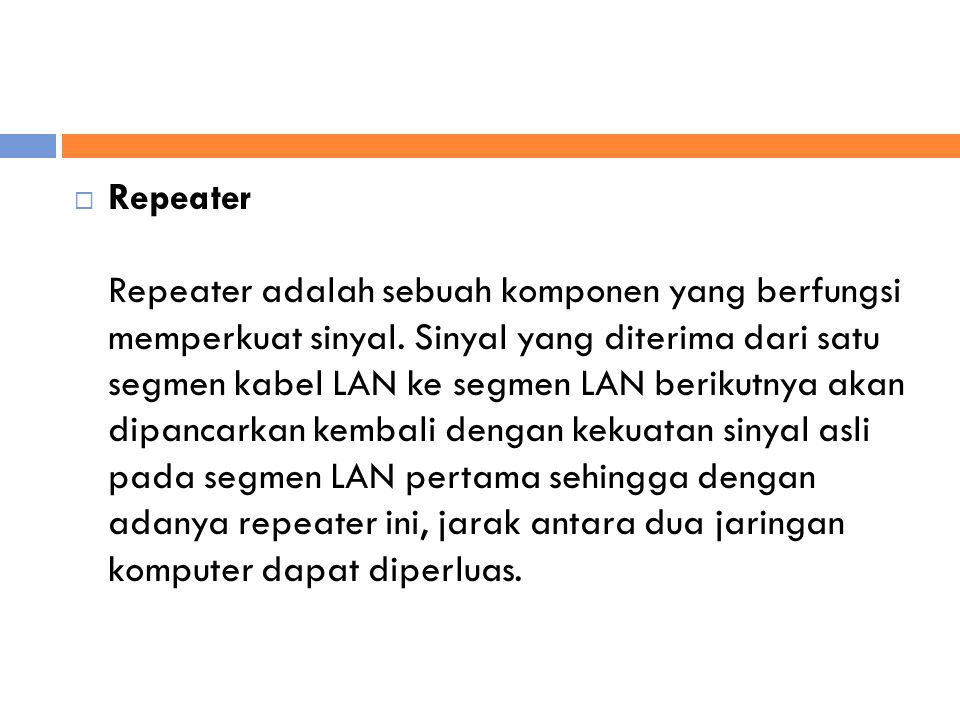  Repeater Repeater adalah sebuah komponen yang berfungsi memperkuat sinyal.