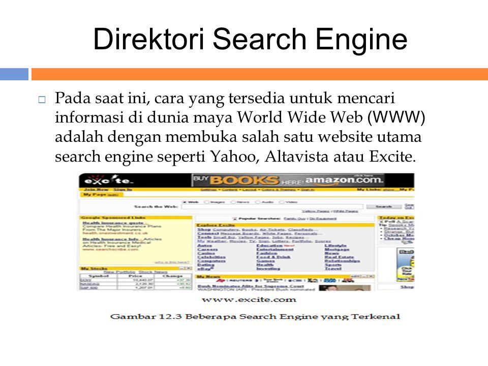 Direktori Search Engine  Pada saat ini, cara yang tersedia untuk mencari informasi di dunia maya World Wide Web (WWW) adalah dengan membuka salah satu website utama search engine seperti Yahoo, Altavista atau Excite.