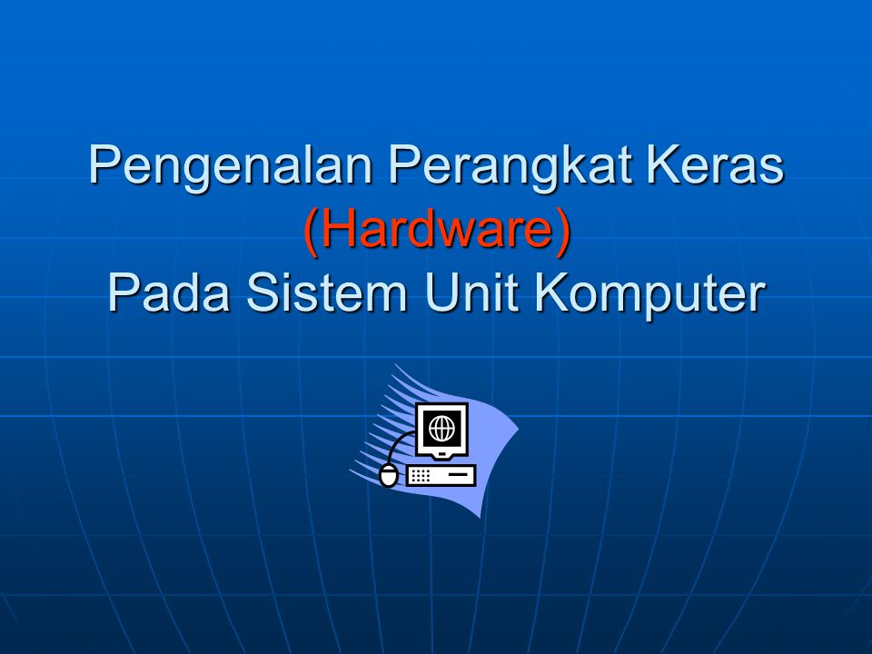 Pengenalan Perangkat Keras (Hardware) Pada Sistem Unit Komputer