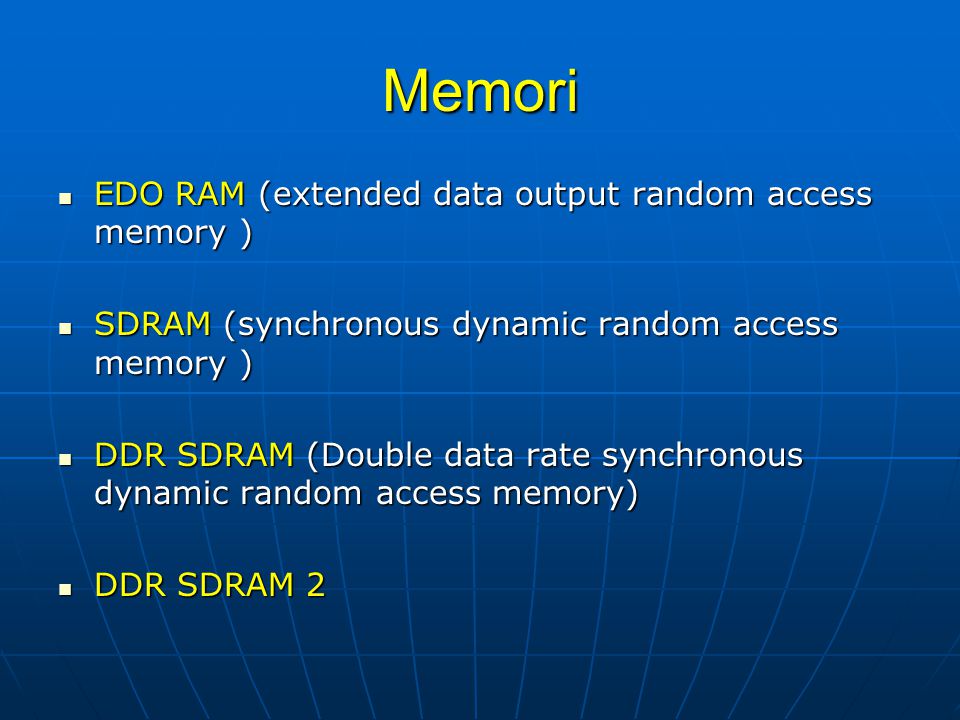 Memori  EDO RAM (extended data output random access memory )  SDRAM (synchronous dynamic random access memory )  DDR SDRAM (Double data rate synchronous dynamic random access memory)  DDR SDRAM 2