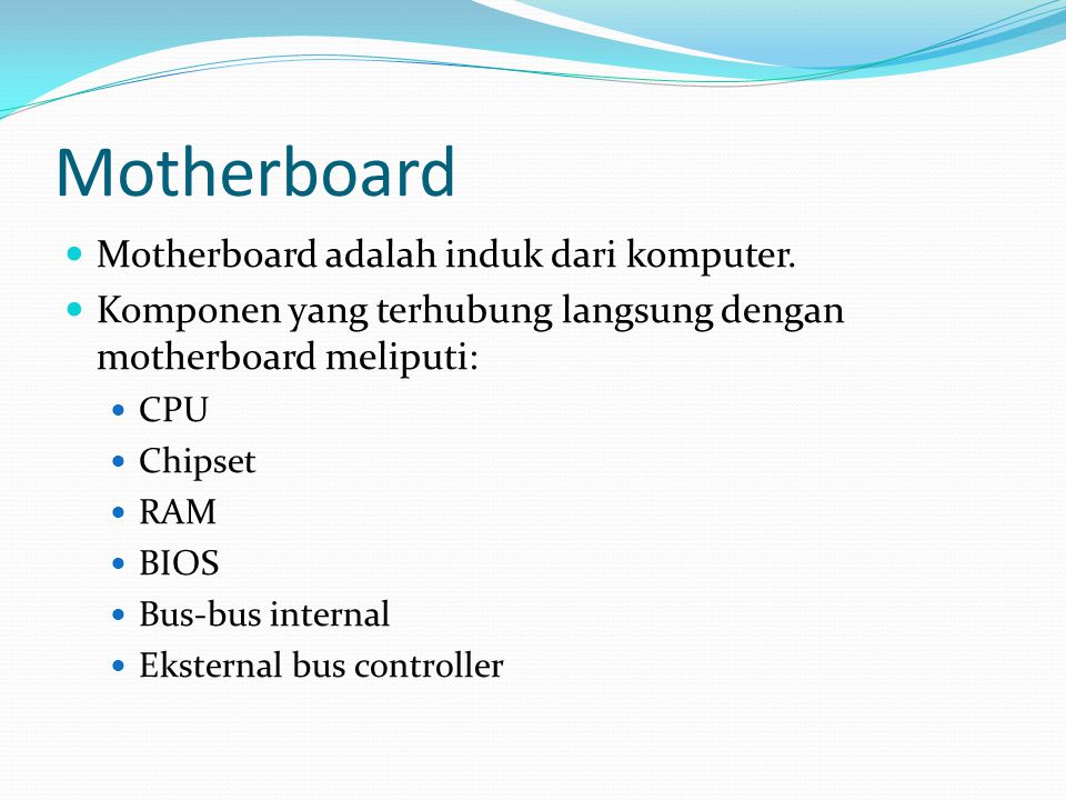 Motherboard  Motherboard adalah induk dari komputer.