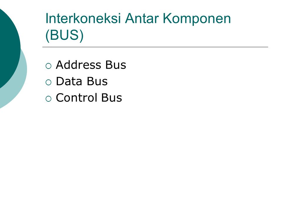 Interkoneksi Antar Komponen (BUS)  Address Bus  Data Bus  Control Bus
