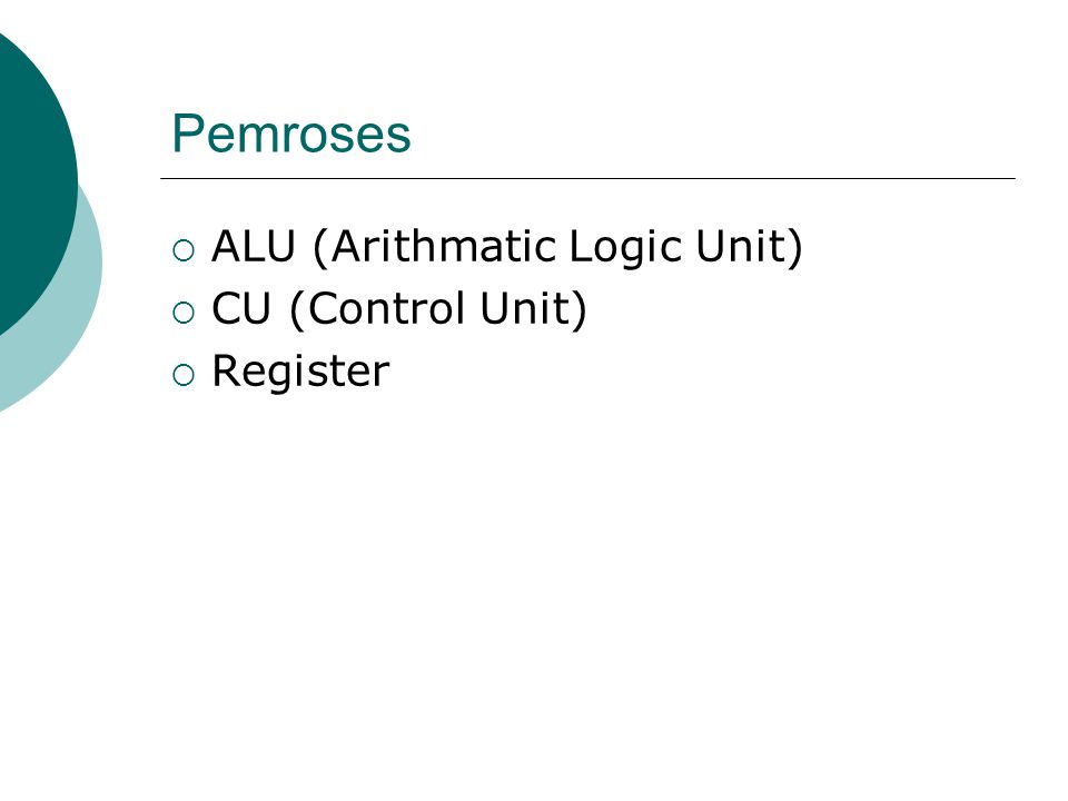 Pemroses  ALU (Arithmatic Logic Unit)  CU (Control Unit)  Register