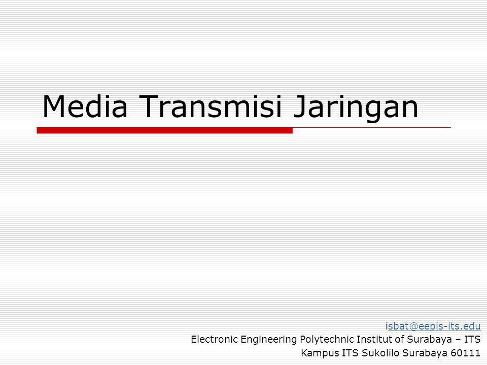 Media Transmisi Jaringan Electronic Engineering Polytechnic Institut of Surabaya – ITS Kampus ITS Sukolilo Surabaya 60111