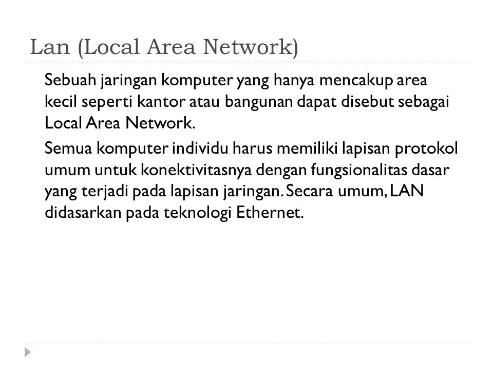 Lan (Local Area Network) Sebuah jaringan komputer yang hanya mencakup area kecil seperti kantor atau bangunan dapat disebut sebagai Local Area Network.