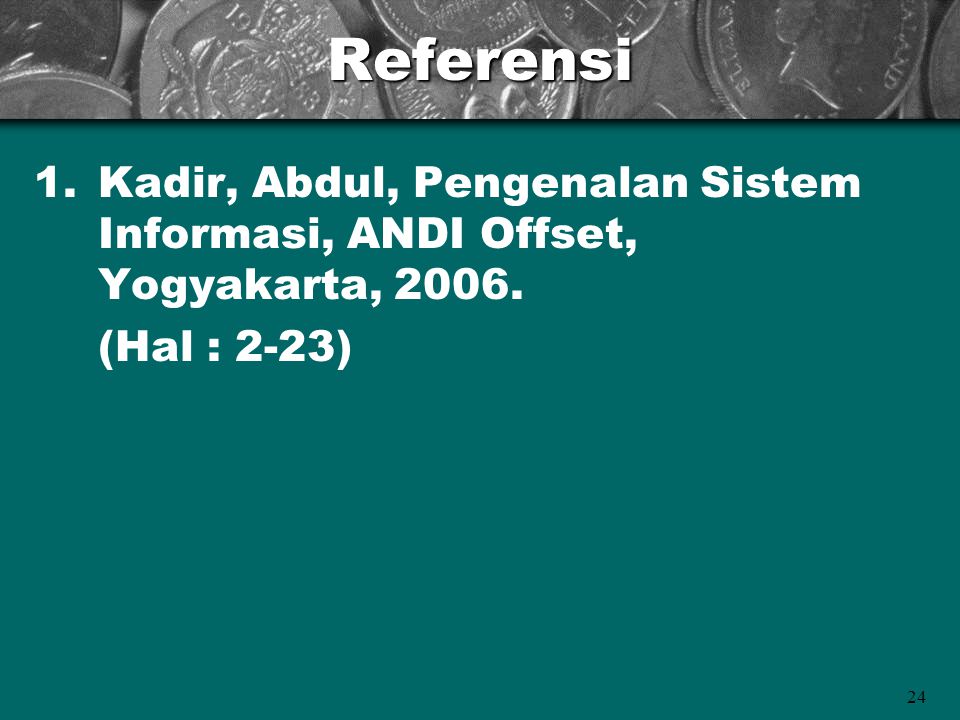 24Referensi 1.Kadir, Abdul, Pengenalan Sistem Informasi, ANDI Offset, Yogyakarta, 2006.