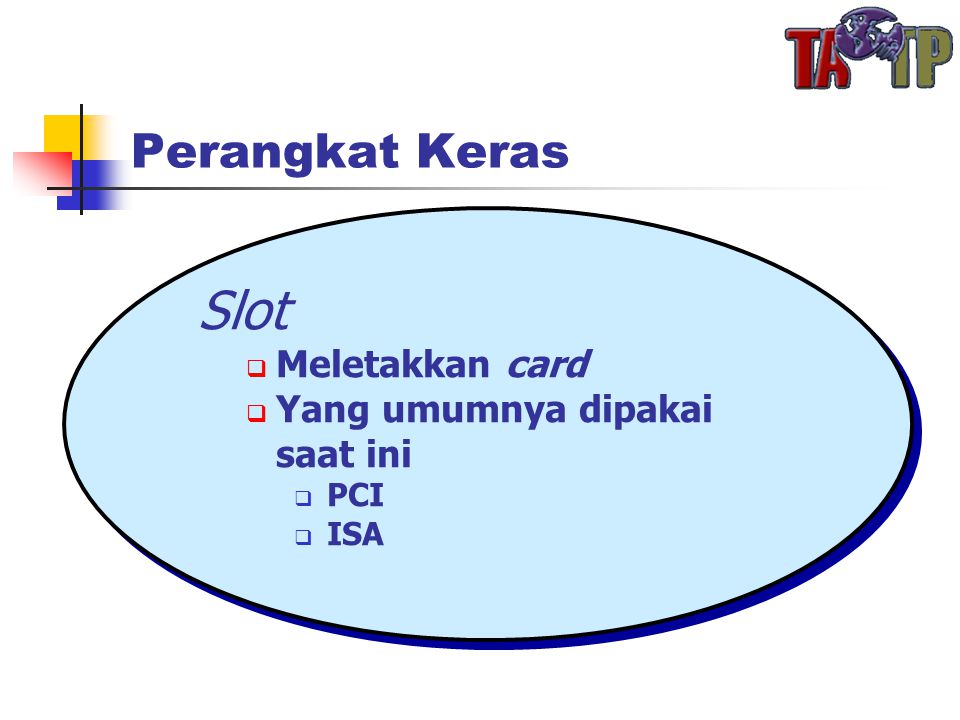 Perangkat Keras Slot  Meletakkan card  Yang umumnya dipakai saat ini  PCI  ISA Slot  Meletakkan card  Yang umumnya dipakai saat ini  PCI  ISA