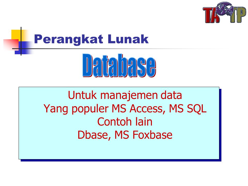 Perangkat Lunak Untuk manajemen data Yang populer MS Access, MS SQL Contoh lain Dbase, MS Foxbase Untuk manajemen data Yang populer MS Access, MS SQL Contoh lain Dbase, MS Foxbase