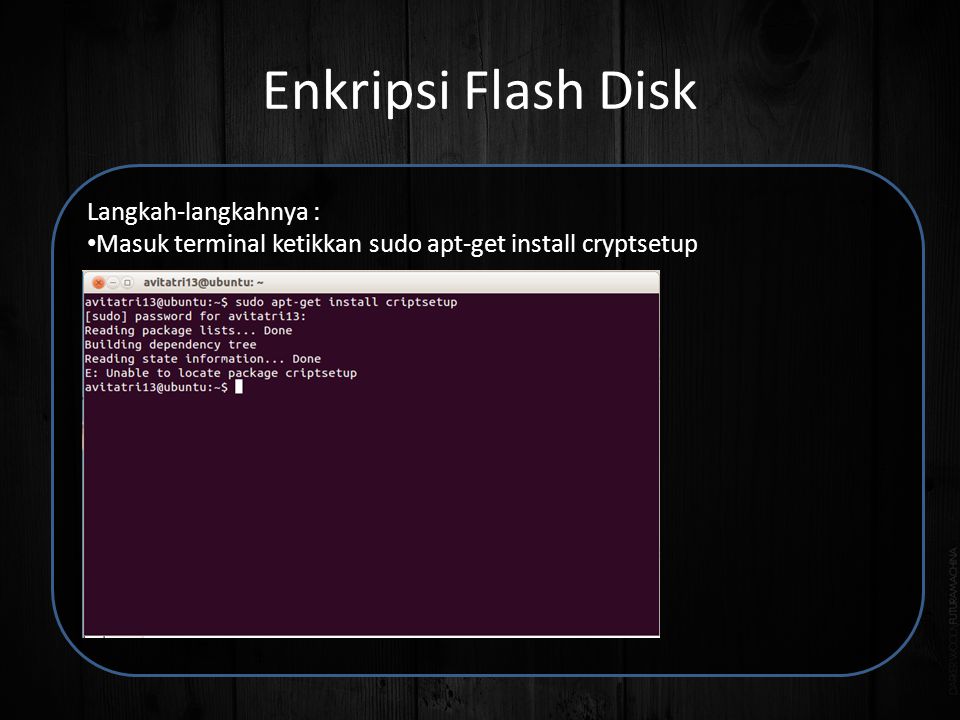 Enkripsi Flash Disk Langkah-langkahnya : • Masuk terminal ketikkan sudo apt-get install cryptsetup