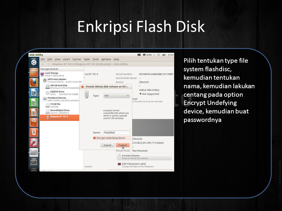 Enkripsi Flash Disk Pilih tentukan type file system flashdisc, kemudian tentukan nama, kemudian lakukan centang pada option Encrypt Undefying device, kemudian buat passwordnya