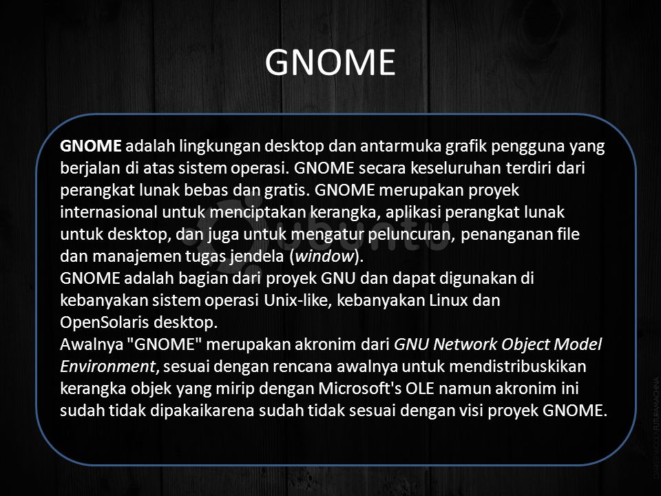 GNOME GNOME adalah lingkungan desktop dan antarmuka grafik pengguna yang berjalan di atas sistem operasi.