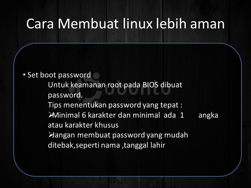 Cara Membuat linux lebih aman • Set boot password Untuk keamanan root pada BIOS dibuat password.