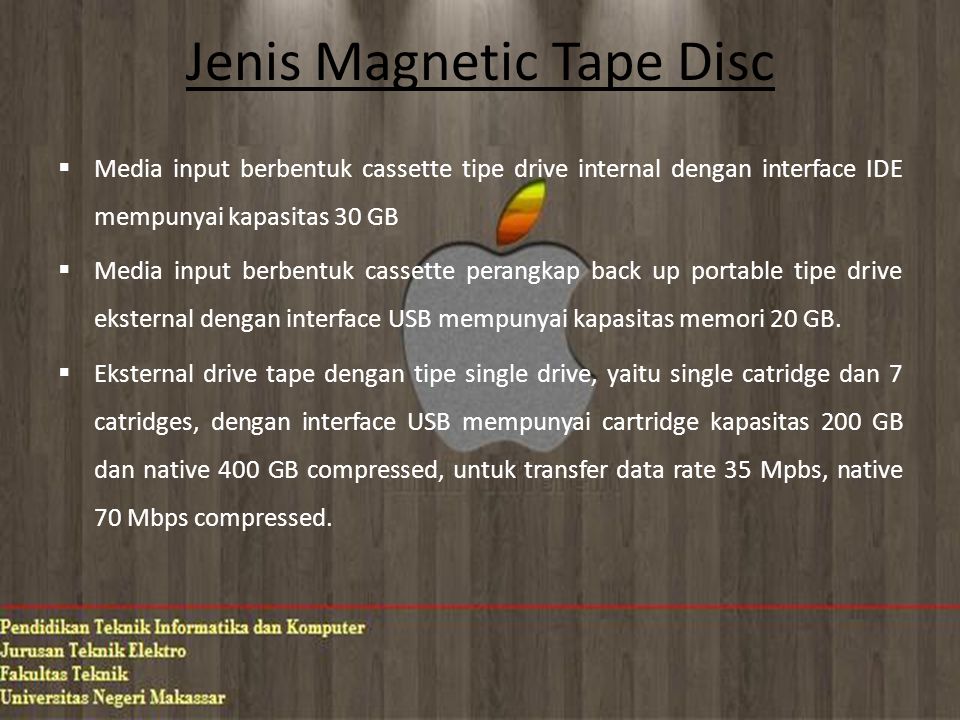 Jenis Magnetic Tape Disc  Media input berbentuk cassette tipe drive internal dengan interface IDE mempunyai kapasitas 30 GB  Media input berbentuk cassette perangkap back up portable tipe drive eksternal dengan interface USB mempunyai kapasitas memori 20 GB.
