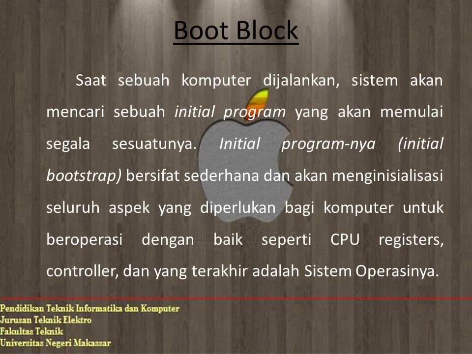 Boot Block Saat sebuah komputer dijalankan, sistem akan mencari sebuah initial program yang akan memulai segala sesuatunya.