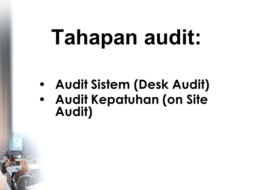Tahapan audit: • Audit Sistem (Desk Audit) • Audit Kepatuhan (on Site Audit)