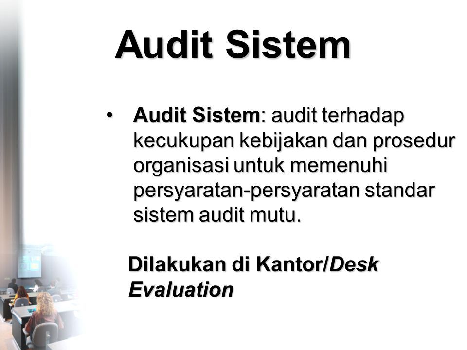 Audit Sistem •Audit Sistem: audit terhadap kecukupan kebijakan dan prosedur organisasi untuk memenuhi persyaratan-persyaratan standar sistem audit mutu.