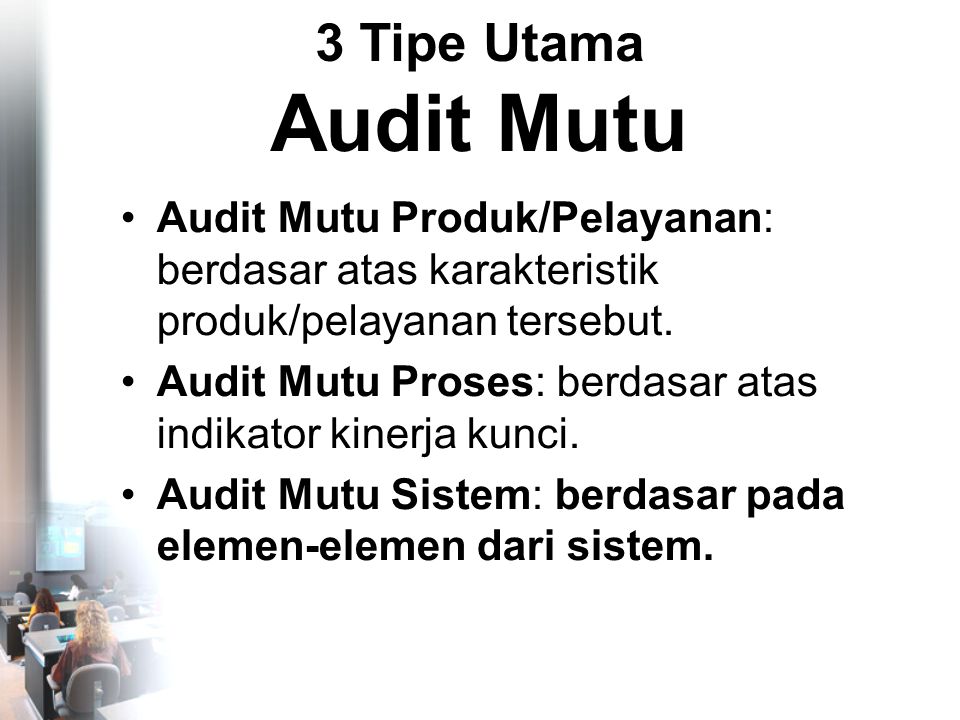 3 Tipe Utama Audit Mutu •Audit Mutu Produk/Pelayanan: berdasar atas karakteristik produk/pelayanan tersebut.