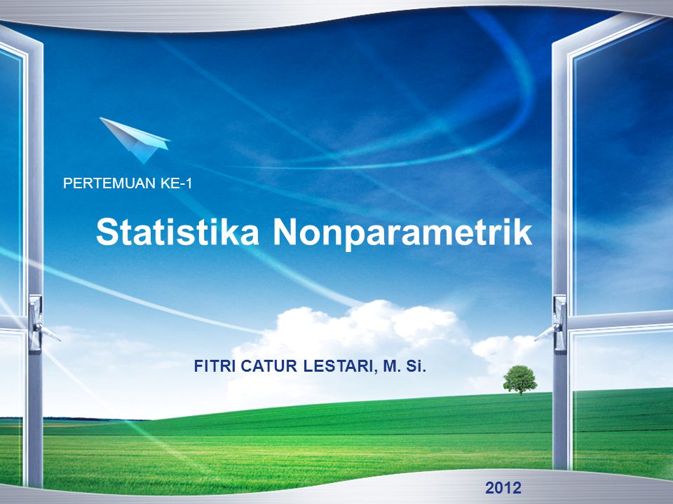 Statistika Nonparametrik PERTEMUAN KE-1 FITRI CATUR LESTARI, M. Si. 2012