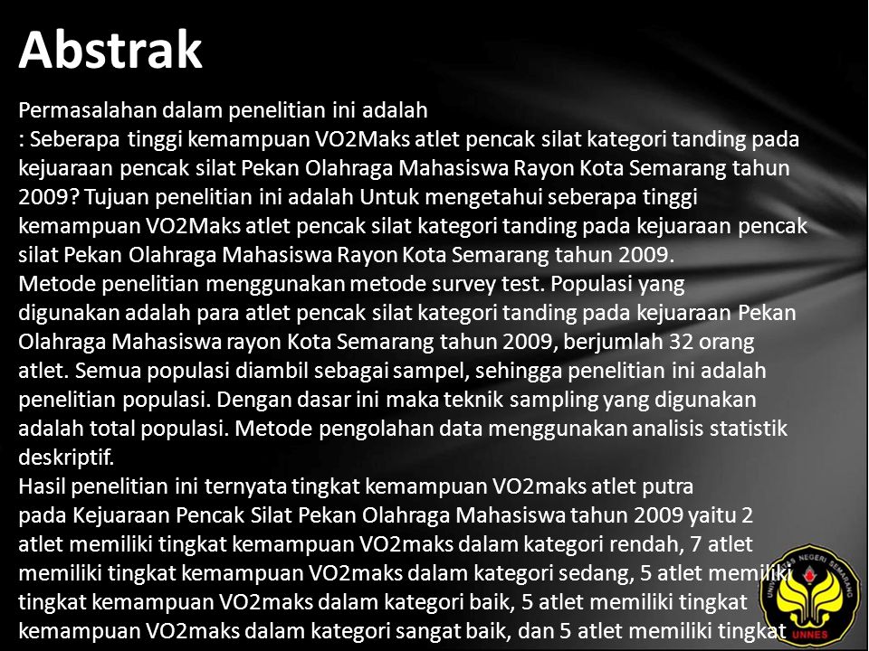 Abstrak Permasalahan dalam penelitian ini adalah : Seberapa tinggi kemampuan VO2Maks atlet pencak silat kategori tanding pada kejuaraan pencak silat Pekan Olahraga Mahasiswa Rayon Kota Semarang tahun 2009.