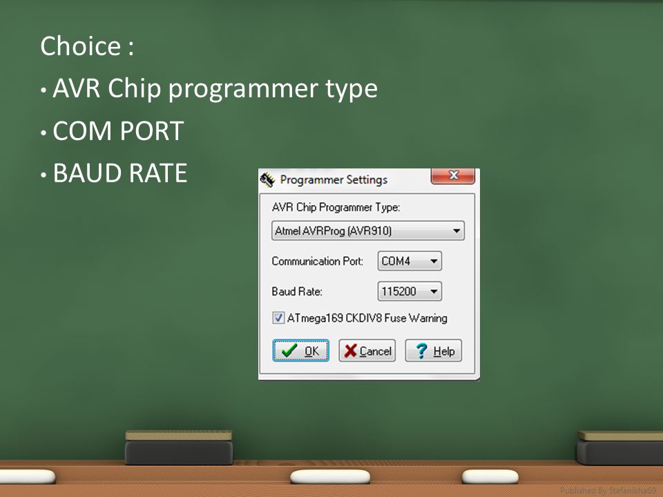 Choice : AVR Chip programmer type COM PORT BAUD RATE Published By Stefanikha69