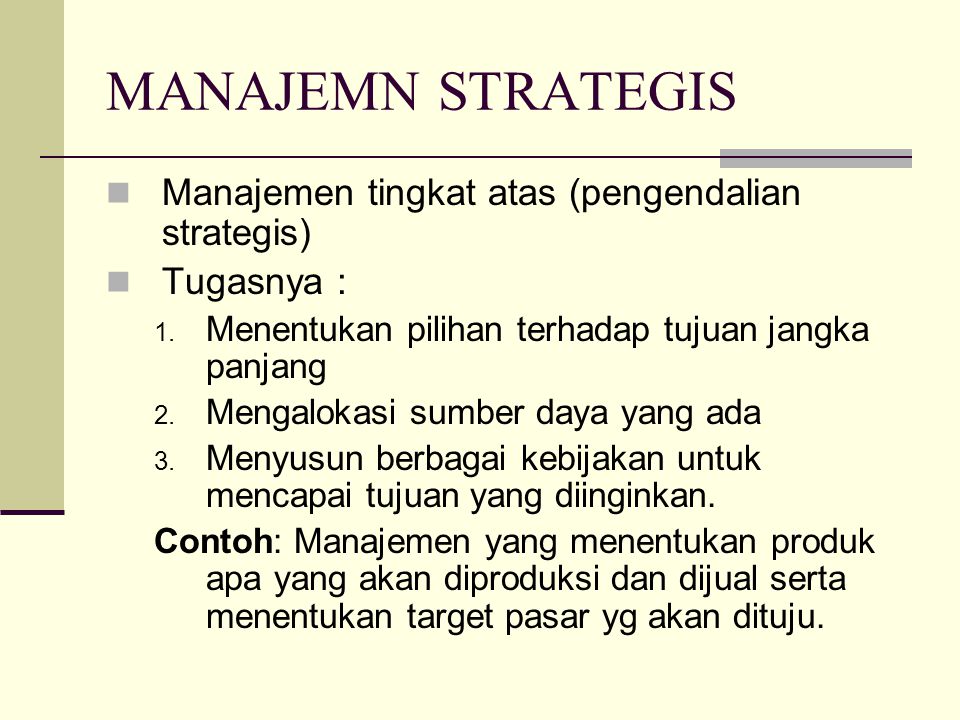 MANAJEMN STRATEGIS Manajemen tingkat atas (pengendalian strategis) Tugasnya : 1.