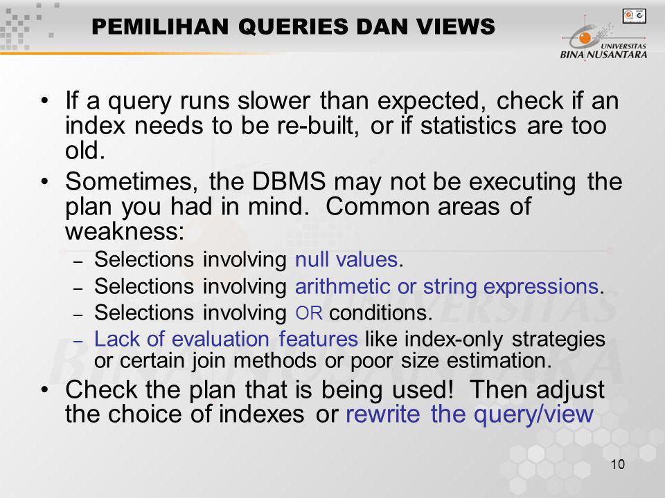10 PEMILIHAN QUERIES DAN VIEWS If a query runs slower than expected, check if an index needs to be re-built, or if statistics are too old.