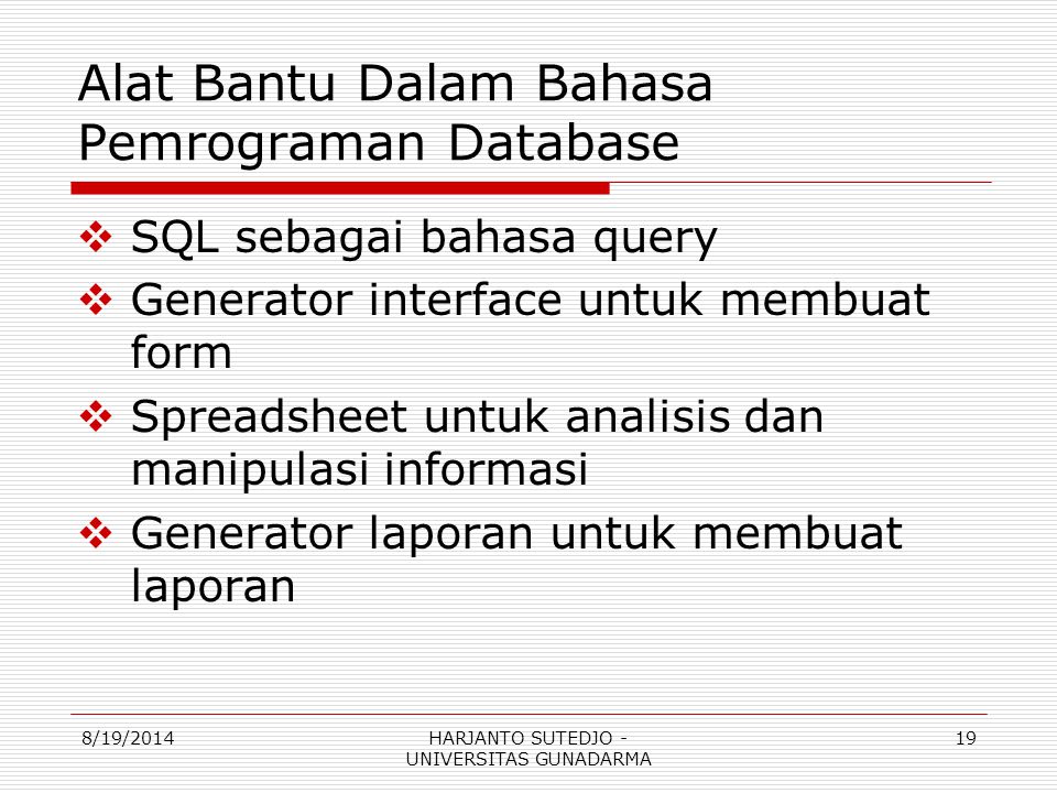 Alat Bantu Dalam Bahasa Pemrograman Database  SQL sebagai bahasa query  Generator interface untuk membuat form  Spreadsheet untuk analisis dan manipulasi informasi  Generator laporan untuk membuat laporan 8/19/201419HARJANTO SUTEDJO - UNIVERSITAS GUNADARMA