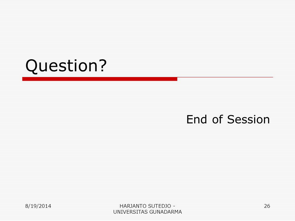 Question End of Session 8/19/201426HARJANTO SUTEDJO - UNIVERSITAS GUNADARMA