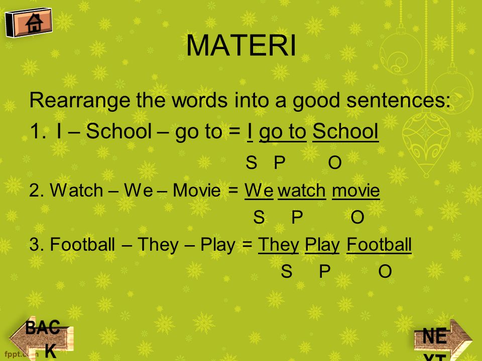 MATERI Rearrange the words into a good sentences: 1.I – School – go to = I go to School S P O 2.