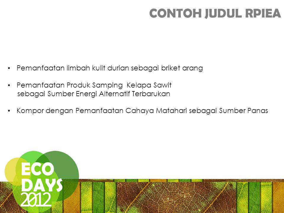 CONTOH JUDUL RPIEA Pemanfaatan limbah kulit durian sebagai briket arang Pemanfaatan Produk Samping Kelapa Sawit sebagai Sumber Energi Alternatif Terbarukan Kompor dengan Pemanfaatan Cahaya Matahari sebagai Sumber Panas