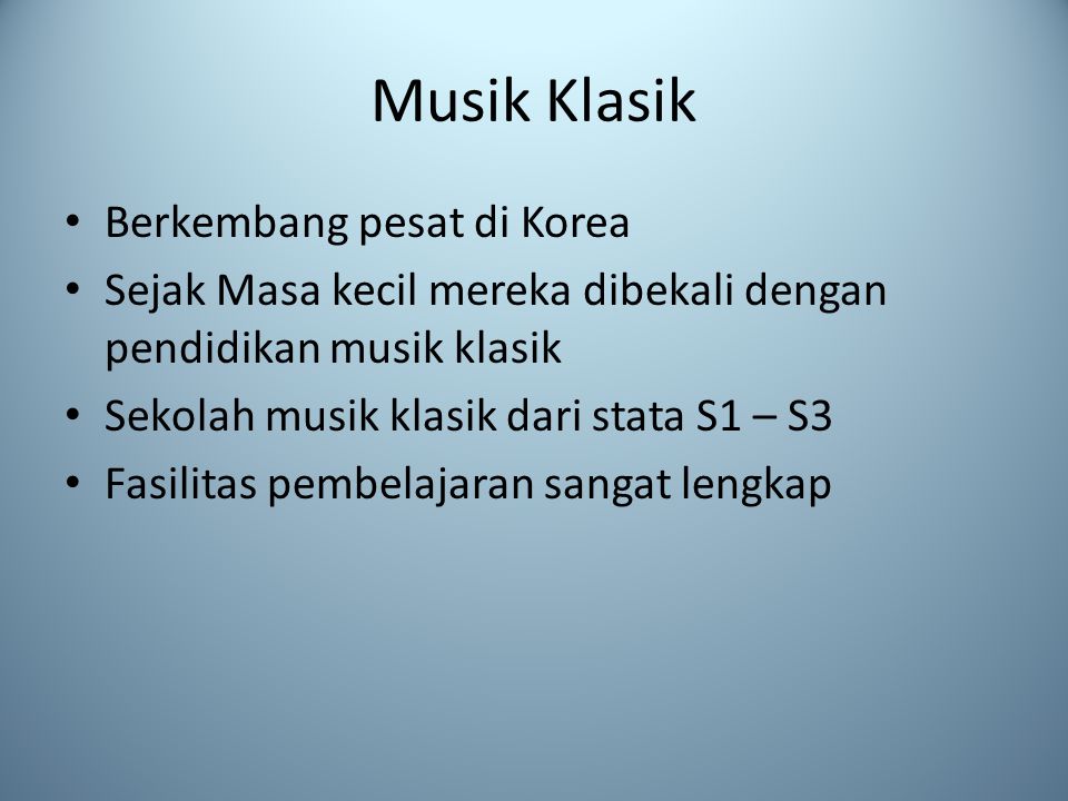Musik Klasik Berkembang pesat di Korea Sejak Masa kecil mereka dibekali dengan pendidikan musik klasik Sekolah musik klasik dari stata S1 – S3 Fasilitas pembelajaran sangat lengkap