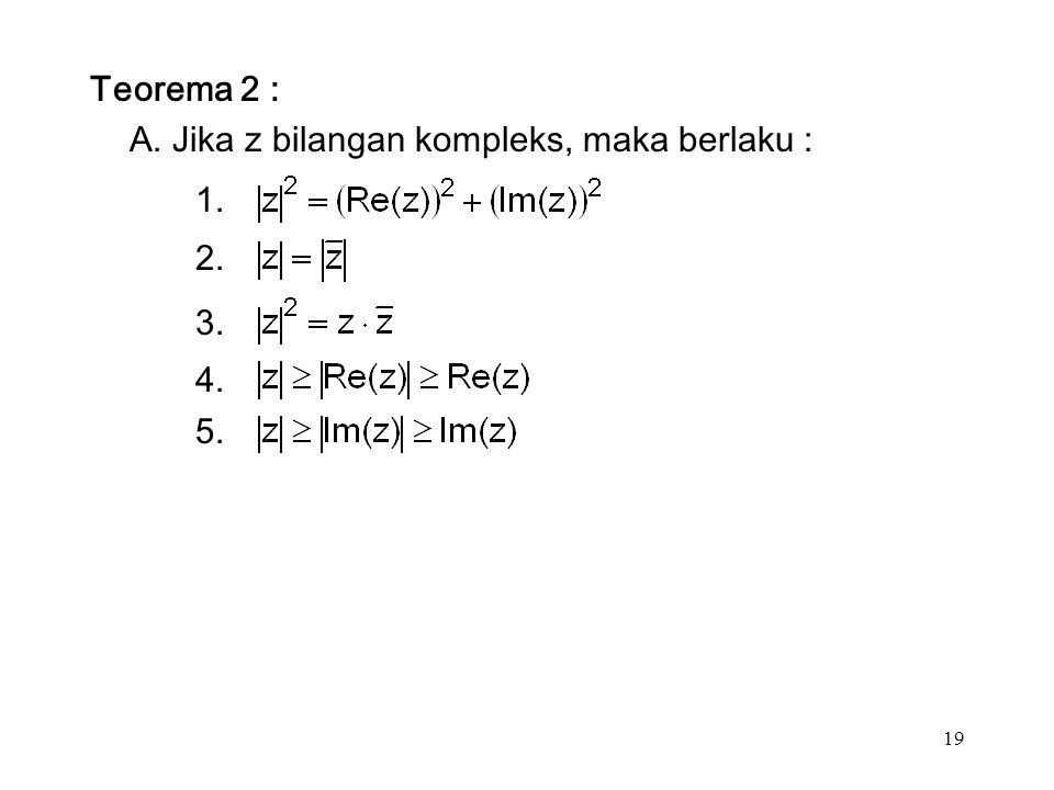 19 Teorema 2 : A. Jika z bilangan kompleks, maka berlaku :