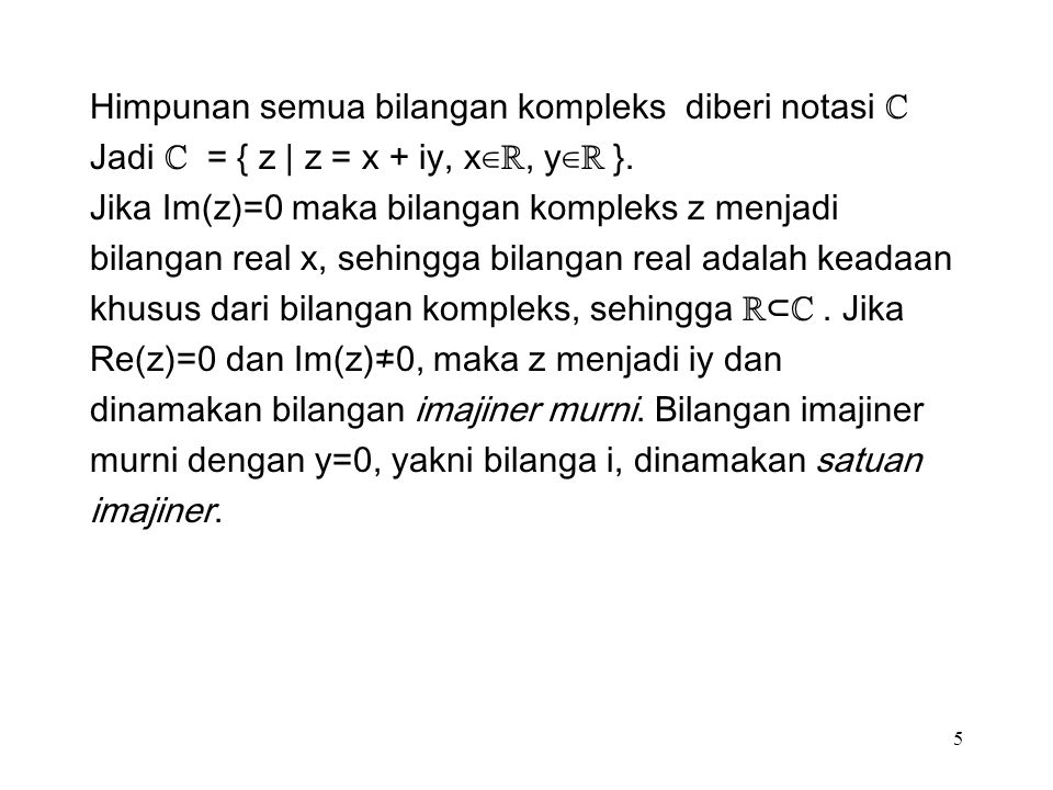 5 Himpunan semua bilangan kompleks diberi notasi ℂ Jadi ℂ = { z | z = x + iy, x∈ℝ, y∈ℝ }.