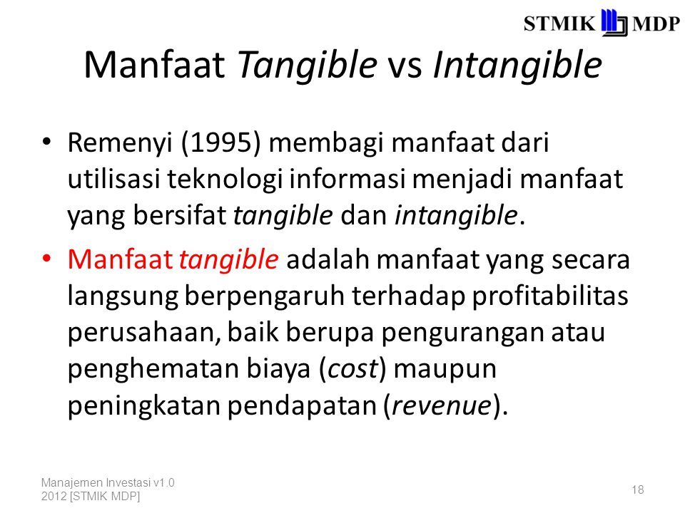 Manfaat Tangible vs Intangible Remenyi (1995) membagi manfaat dari utilisasi teknologi informasi menjadi manfaat yang bersifat tangible dan intangible.