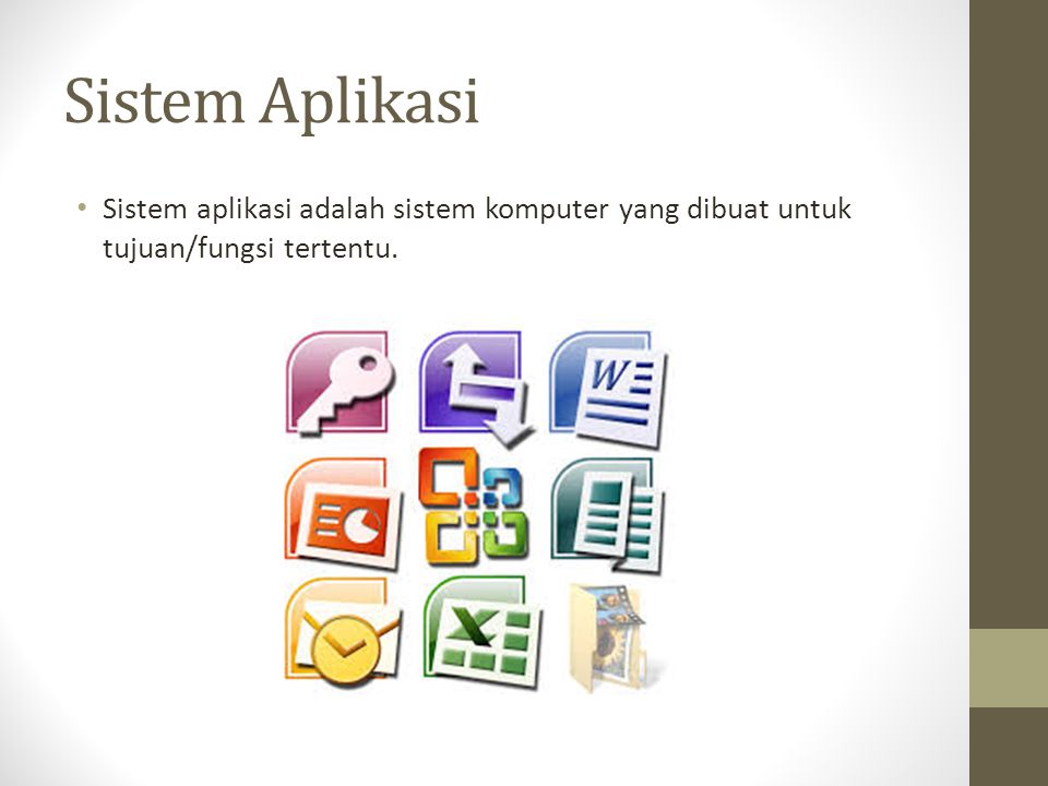 Sistem Aplikasi Sistem aplikasi adalah sistem komputer yang dibuat untuk tujuan/fungsi tertentu.