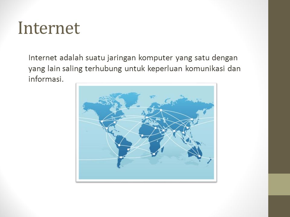 Internet Internet adalah suatu jaringan komputer yang satu dengan yang lain saling terhubung untuk keperluan komunikasi dan informasi.