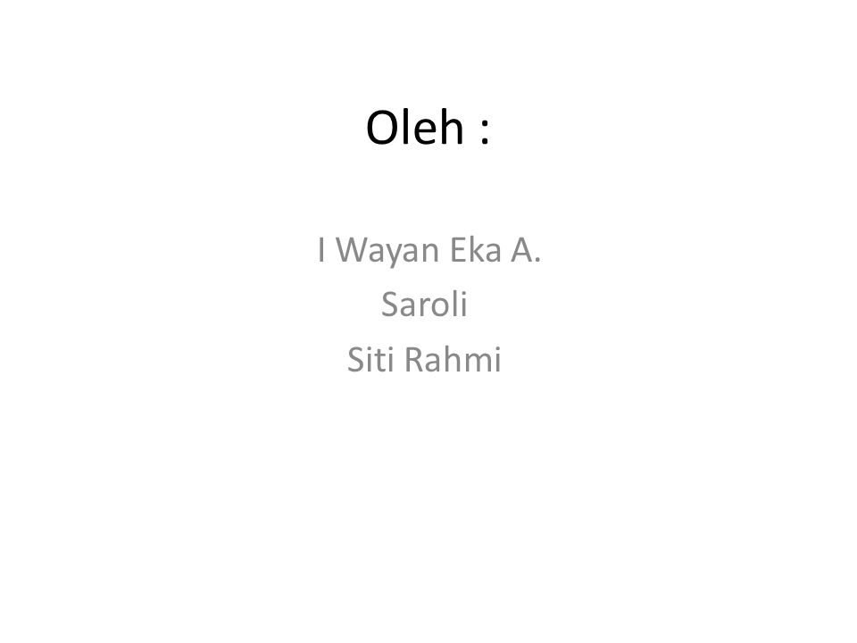 Oleh : I Wayan Eka A. Saroli Siti Rahmi