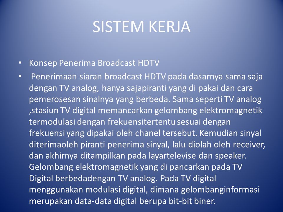 SISTEM KERJA Konsep Penerima Broadcast HDTV Penerimaan siaran broadcast HDTV pada dasarnya sama saja dengan TV analog, hanya sajapiranti yang di pakai dan cara pemerosesan sinalnya yang berbeda.
