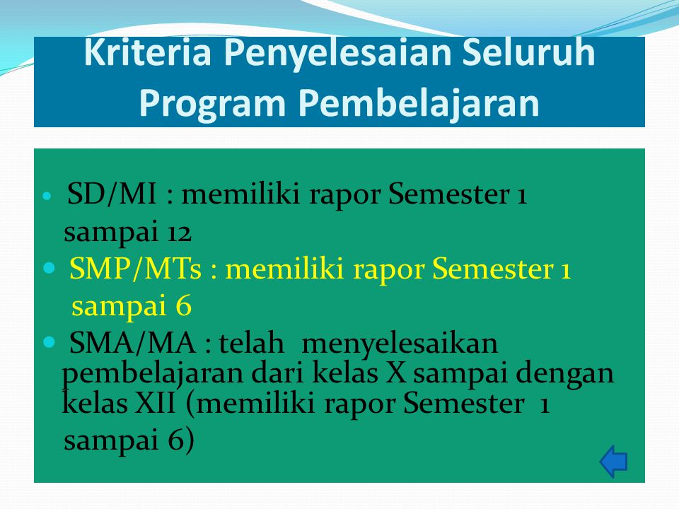 Kriteria Penyelesaian Seluruh Program Pembelajaran SD/MI : memiliki rapor Semester 1 sampai 12 SMP/MTs : memiliki rapor Semester 1 sampai 6 SMA/MA : telah menyelesaikan pembelajaran dari kelas X sampai dengan kelas XII (memiliki rapor Semester 1 sampai 6)