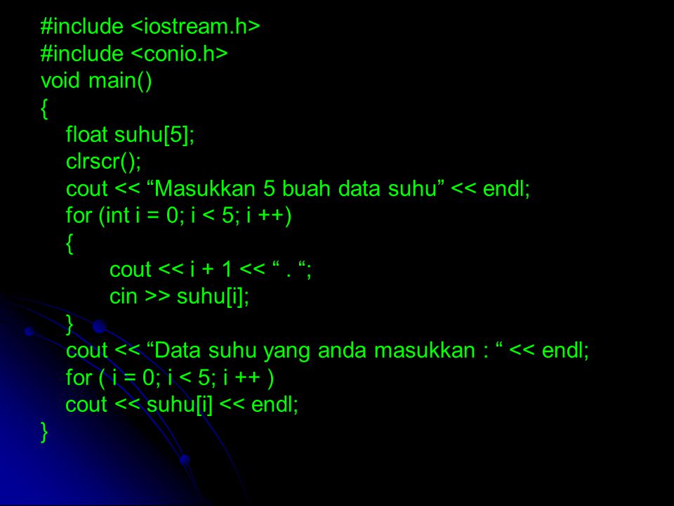 #include void main() { float suhu[5]; clrscr(); cout << Masukkan 5 buah data suhu << endl; for (int i = 0; i < 5; i ++) { cout << i + 1 << .