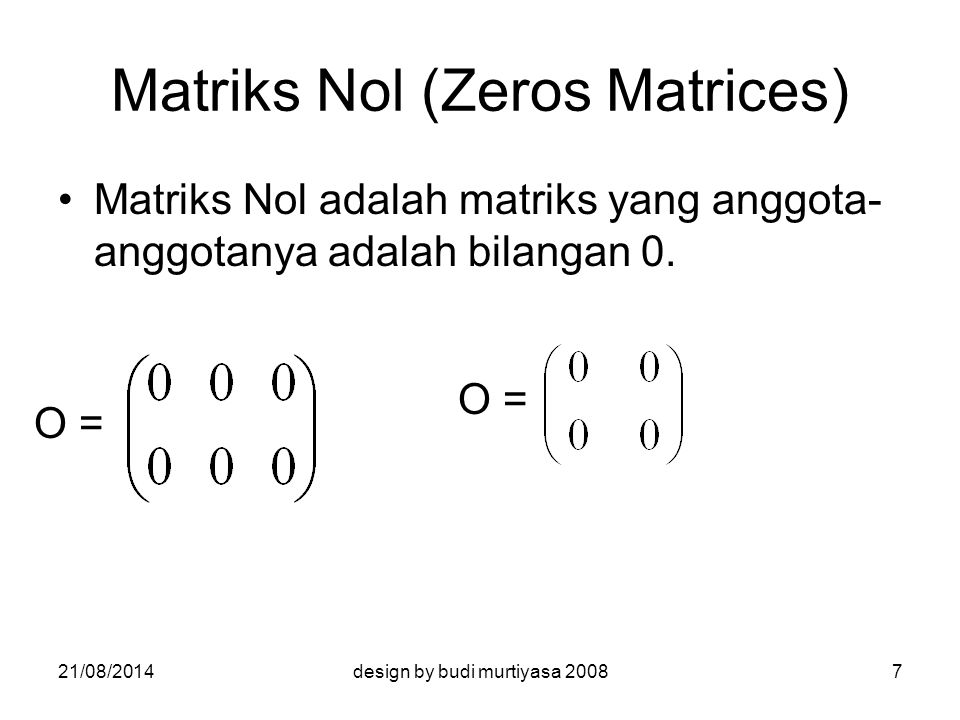 Matriks Nol (Zeros Matrices) Matriks Nol adalah matriks yang anggota- anggotanya adalah bilangan 0.