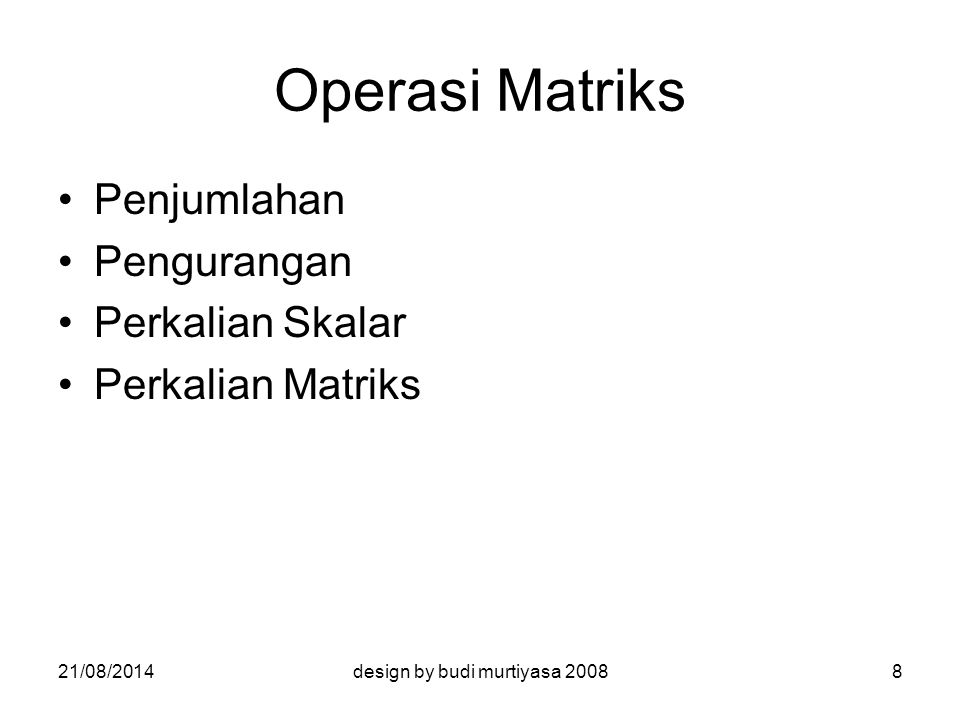 Operasi Matriks Penjumlahan Pengurangan Perkalian Skalar Perkalian Matriks 21/08/20148design by budi murtiyasa 2008