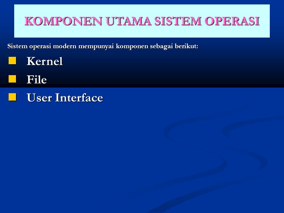 KOMPONEN UTAMA SISTEM OPERASI Sistem operasi modern mempunyai komponen sebagai berikut: Kernel Kernel File File User Interface User Interface