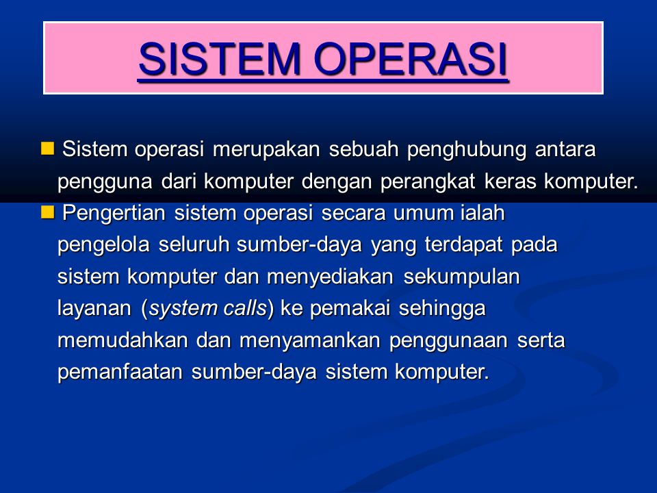 SISTEM OPERASI Sistem operasi merupakan sebuah penghubung antara Sistem operasi merupakan sebuah penghubung antara pengguna dari komputer dengan perangkat keras komputer.