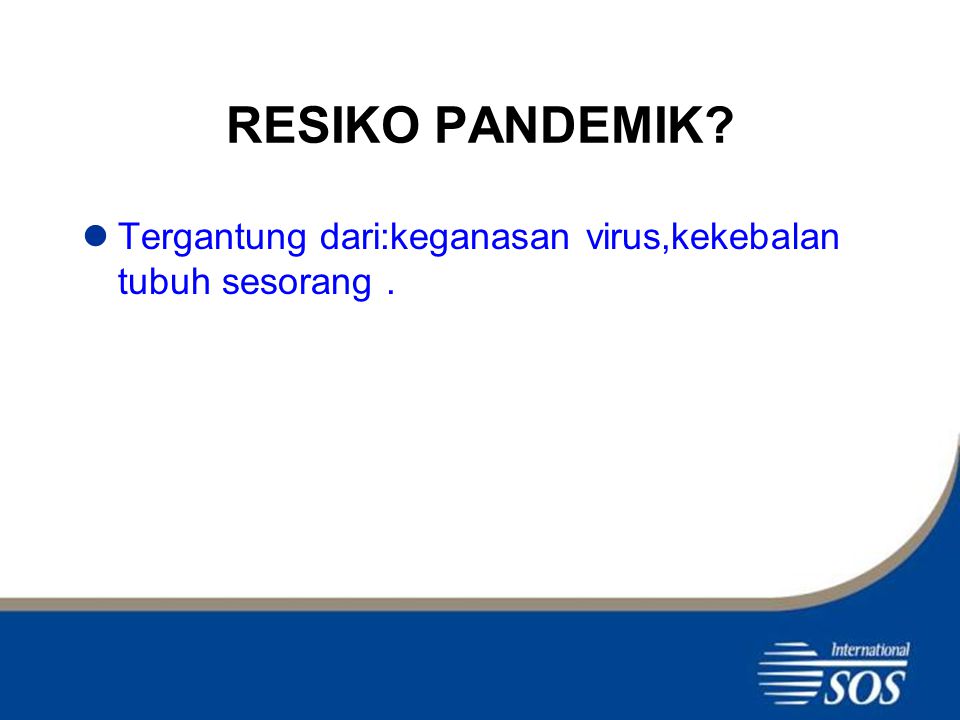 RESIKO PANDEMIK Tergantung dari:keganasan virus,kekebalan tubuh sesorang.