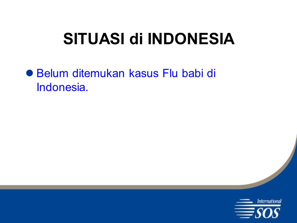 SITUASI di INDONESIA Belum ditemukan kasus Flu babi di Indonesia.